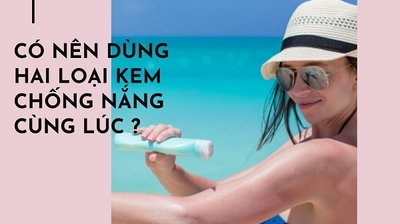 Tai họa khi dùng 2 loại kem chống nắng cùng lúc bạn có biết?