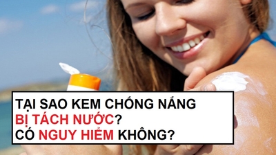 Tại sao kem chống nắng bị tách nước? Có nguy hiểm không?