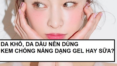 Da khô, da dầu nên dùng kem chống nắng dạng gel hay sữa?