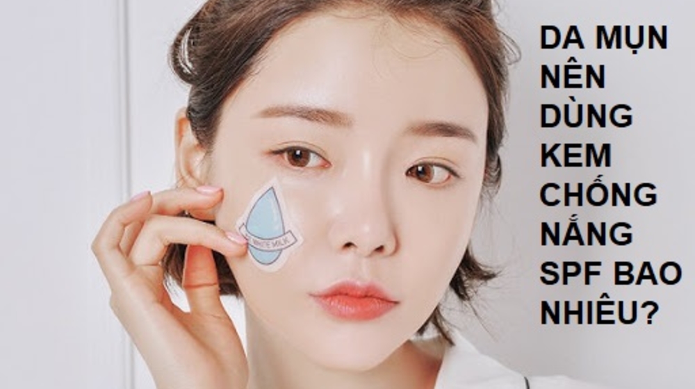 Da mụn nên dùng kem chống nắng SPF bao nhiêu?