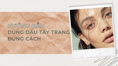 Hướng dẫn dùng dầu tẩy trang đúng cách không gây mụn ẩn