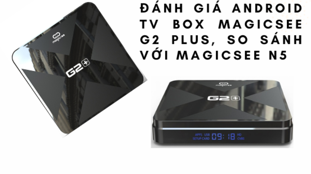 Đánh giá Android TV Box Magicsee G2 Plus, so sánh với Magicsee N5