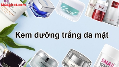 TOP 10 kem dưỡng trắng da mặt an toàn và hiệu quả nhất 2022