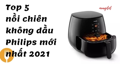 TOP 5 nồi chiên không dầu Philips mới nhất, đáng mua nhất 2022