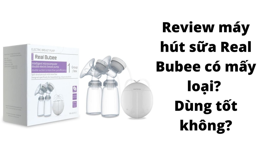 Review máy hút sữa Real Bubee có mấy loại, dùng tốt không?
